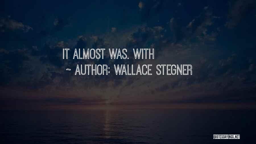 Wallace Stegner Quotes: It Almost Was. With