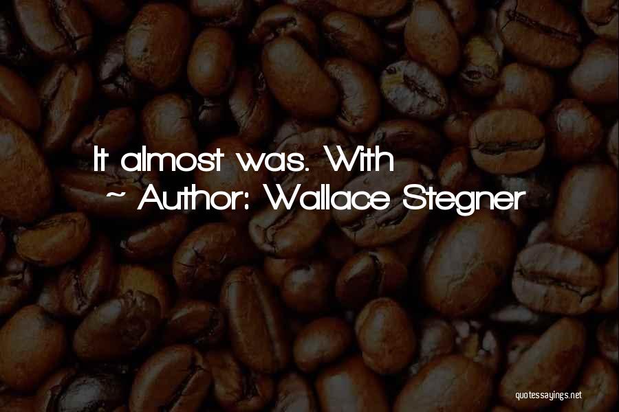 Wallace Stegner Quotes: It Almost Was. With