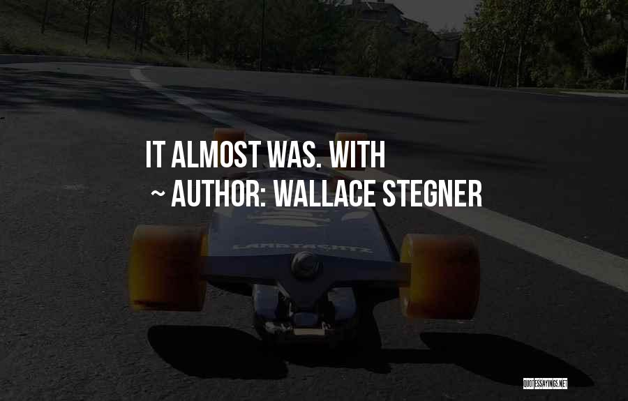 Wallace Stegner Quotes: It Almost Was. With