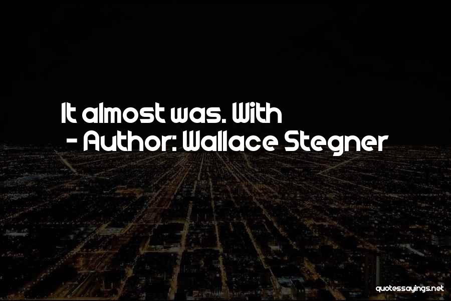 Wallace Stegner Quotes: It Almost Was. With