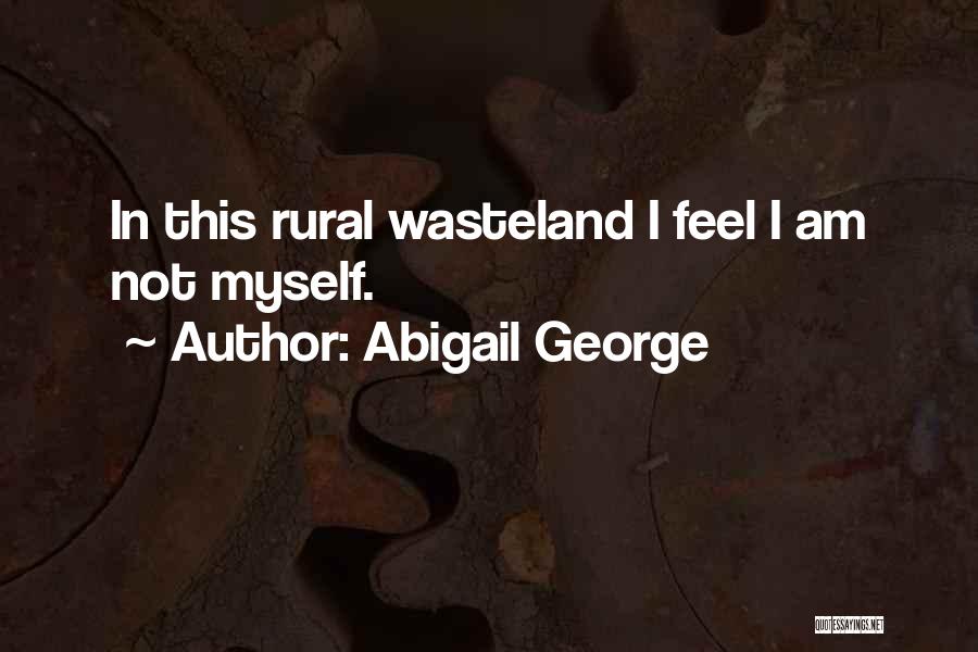 Abigail George Quotes: In This Rural Wasteland I Feel I Am Not Myself.