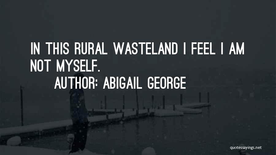 Abigail George Quotes: In This Rural Wasteland I Feel I Am Not Myself.