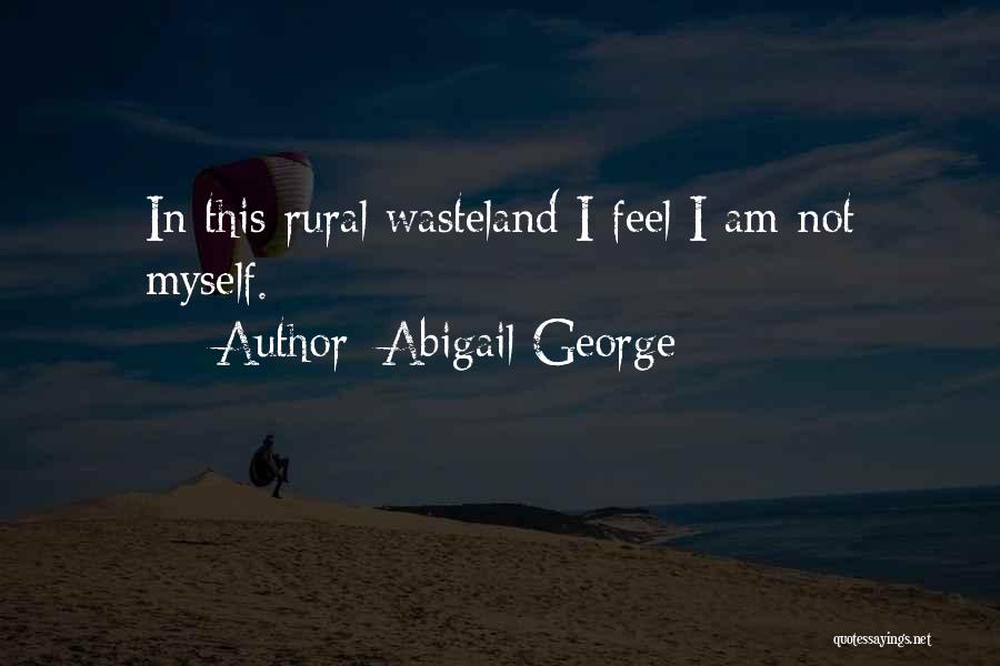 Abigail George Quotes: In This Rural Wasteland I Feel I Am Not Myself.