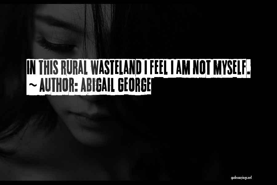Abigail George Quotes: In This Rural Wasteland I Feel I Am Not Myself.