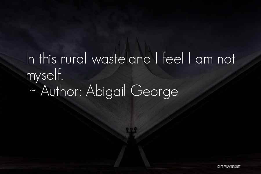 Abigail George Quotes: In This Rural Wasteland I Feel I Am Not Myself.