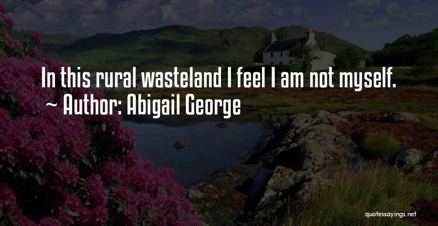 Abigail George Quotes: In This Rural Wasteland I Feel I Am Not Myself.