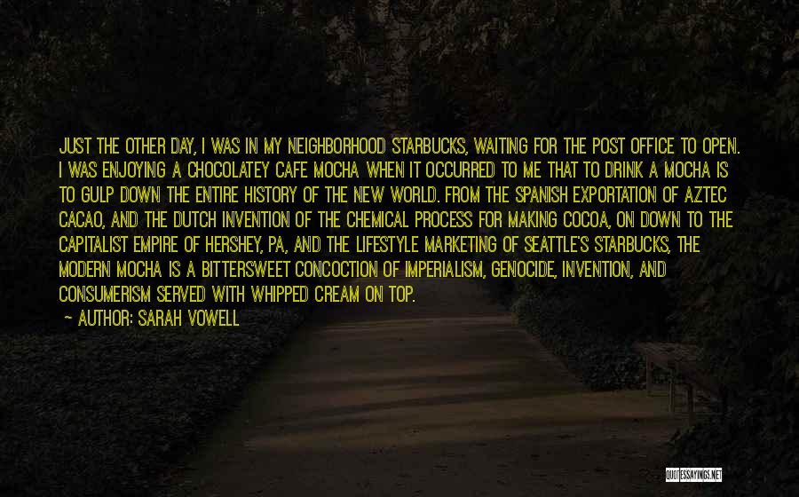 Sarah Vowell Quotes: Just The Other Day, I Was In My Neighborhood Starbucks, Waiting For The Post Office To Open. I Was Enjoying