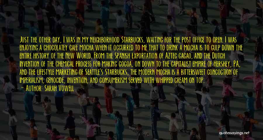 Sarah Vowell Quotes: Just The Other Day, I Was In My Neighborhood Starbucks, Waiting For The Post Office To Open. I Was Enjoying