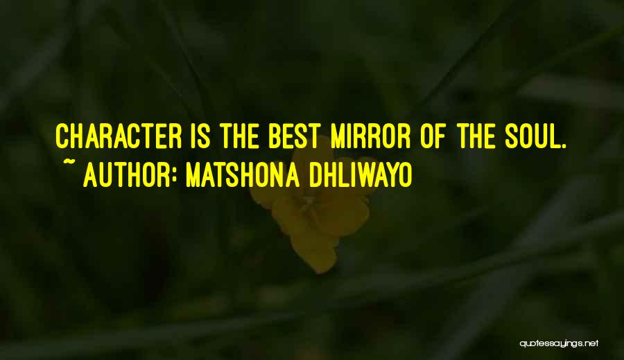 Matshona Dhliwayo Quotes: Character Is The Best Mirror Of The Soul.