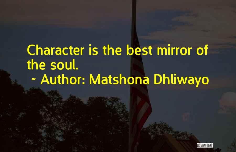 Matshona Dhliwayo Quotes: Character Is The Best Mirror Of The Soul.