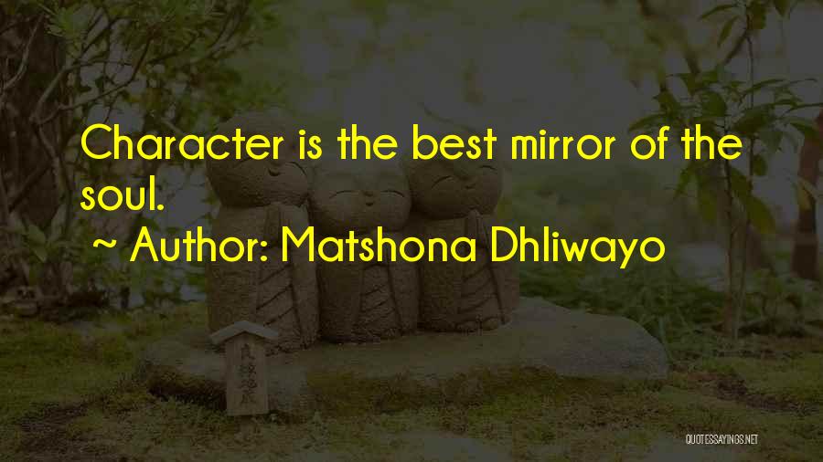 Matshona Dhliwayo Quotes: Character Is The Best Mirror Of The Soul.