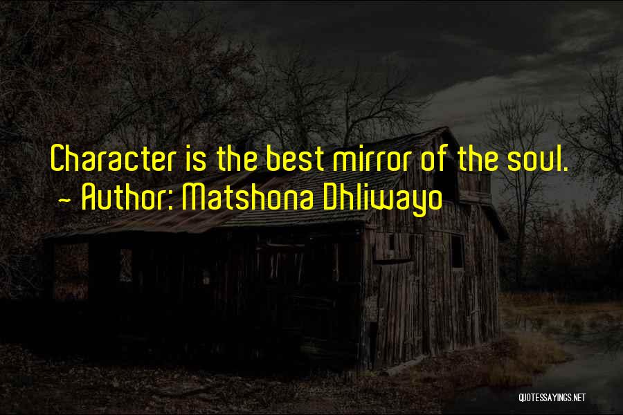 Matshona Dhliwayo Quotes: Character Is The Best Mirror Of The Soul.