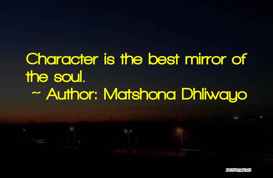 Matshona Dhliwayo Quotes: Character Is The Best Mirror Of The Soul.