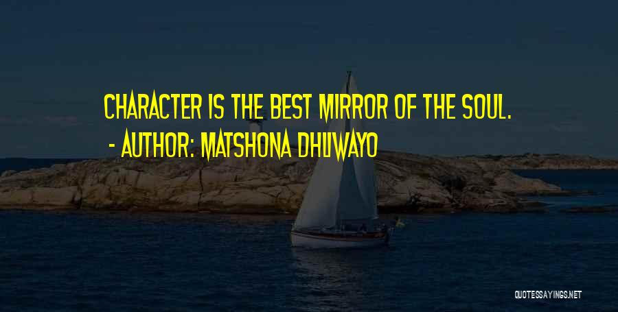 Matshona Dhliwayo Quotes: Character Is The Best Mirror Of The Soul.