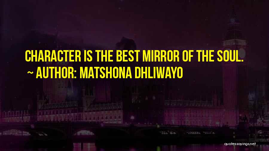 Matshona Dhliwayo Quotes: Character Is The Best Mirror Of The Soul.