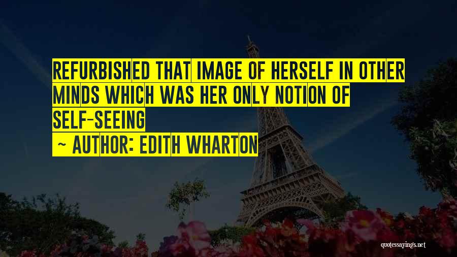 Edith Wharton Quotes: Refurbished That Image Of Herself In Other Minds Which Was Her Only Notion Of Self-seeing