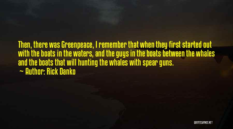 Rick Danko Quotes: Then, There Was Greenpeace, I Remember That When They First Started Out With The Boats In The Waters, And The