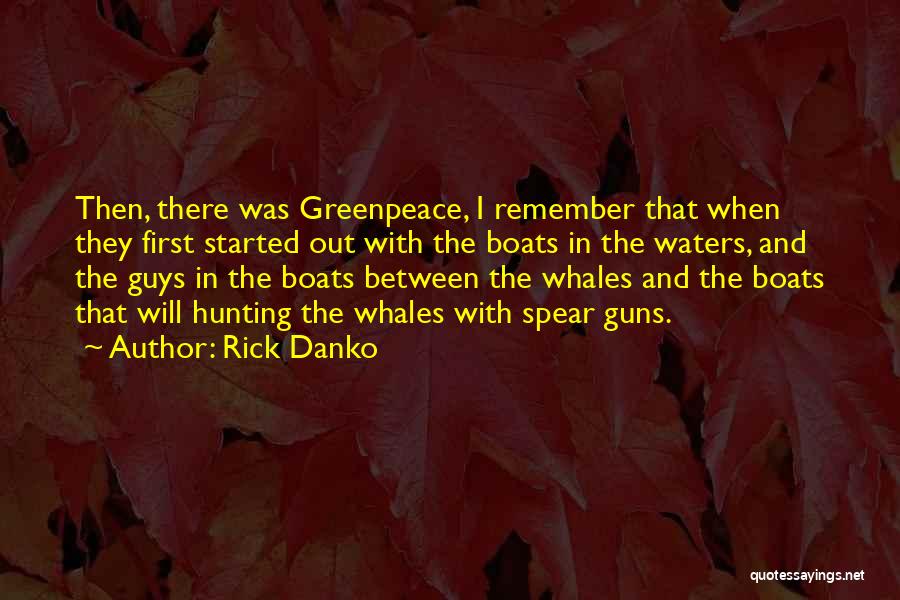 Rick Danko Quotes: Then, There Was Greenpeace, I Remember That When They First Started Out With The Boats In The Waters, And The