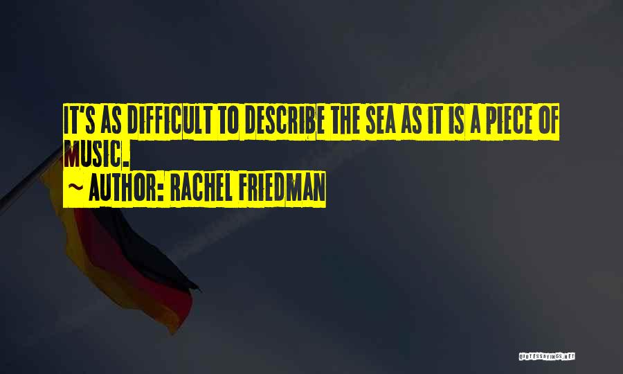 Rachel Friedman Quotes: It's As Difficult To Describe The Sea As It Is A Piece Of Music.