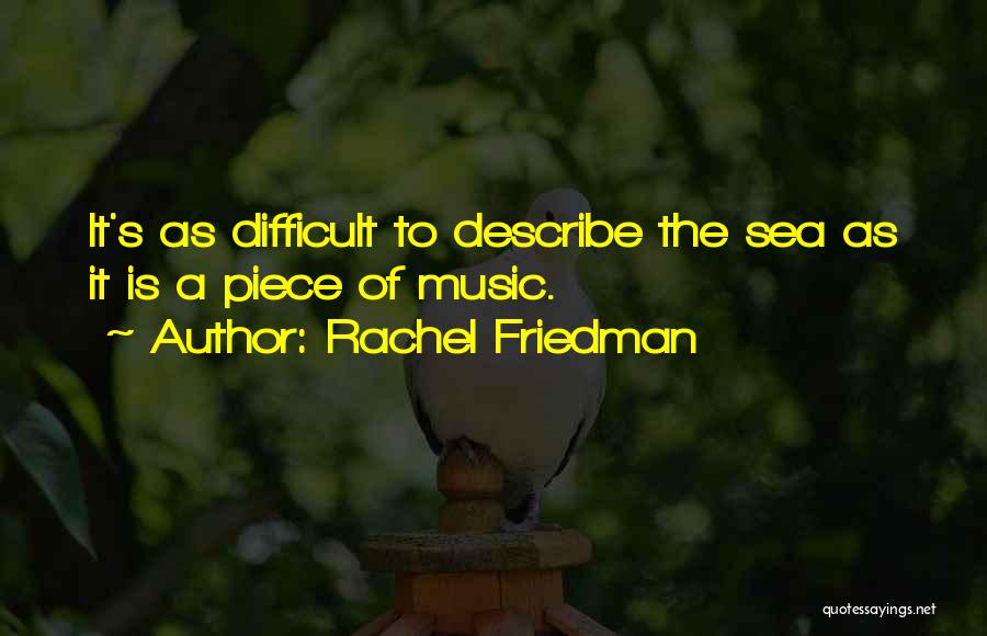 Rachel Friedman Quotes: It's As Difficult To Describe The Sea As It Is A Piece Of Music.