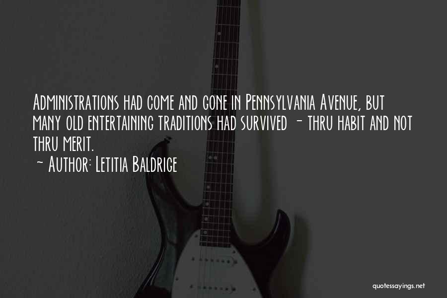 Letitia Baldrige Quotes: Administrations Had Come And Gone In Pennsylvania Avenue, But Many Old Entertaining Traditions Had Survived - Thru Habit And Not