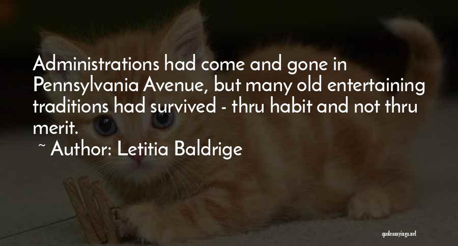 Letitia Baldrige Quotes: Administrations Had Come And Gone In Pennsylvania Avenue, But Many Old Entertaining Traditions Had Survived - Thru Habit And Not