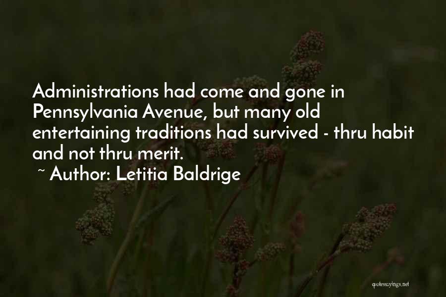 Letitia Baldrige Quotes: Administrations Had Come And Gone In Pennsylvania Avenue, But Many Old Entertaining Traditions Had Survived - Thru Habit And Not