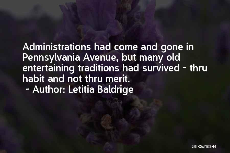 Letitia Baldrige Quotes: Administrations Had Come And Gone In Pennsylvania Avenue, But Many Old Entertaining Traditions Had Survived - Thru Habit And Not