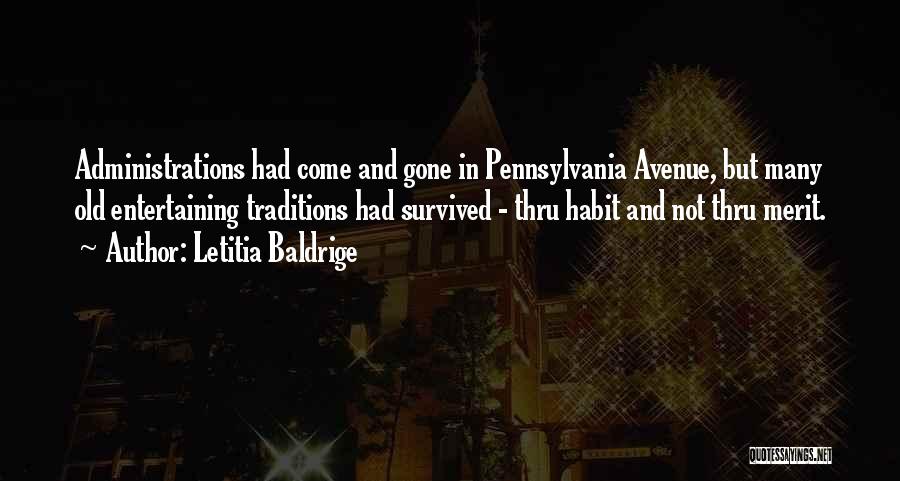 Letitia Baldrige Quotes: Administrations Had Come And Gone In Pennsylvania Avenue, But Many Old Entertaining Traditions Had Survived - Thru Habit And Not