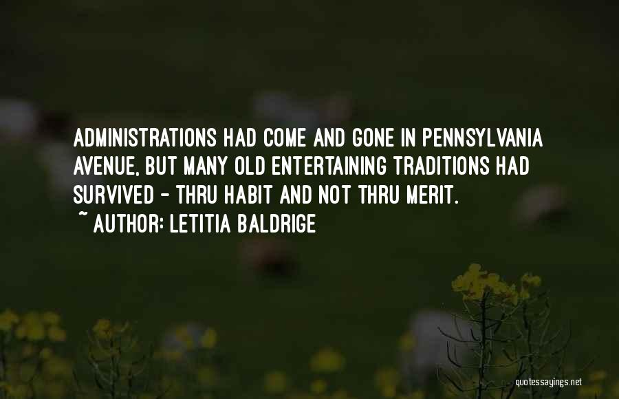 Letitia Baldrige Quotes: Administrations Had Come And Gone In Pennsylvania Avenue, But Many Old Entertaining Traditions Had Survived - Thru Habit And Not