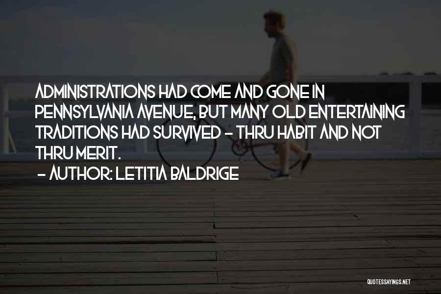 Letitia Baldrige Quotes: Administrations Had Come And Gone In Pennsylvania Avenue, But Many Old Entertaining Traditions Had Survived - Thru Habit And Not