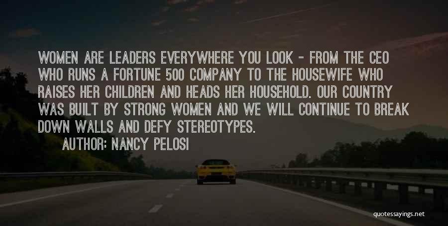 Nancy Pelosi Quotes: Women Are Leaders Everywhere You Look - From The Ceo Who Runs A Fortune 500 Company To The Housewife Who