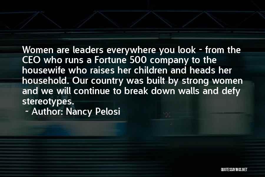 Nancy Pelosi Quotes: Women Are Leaders Everywhere You Look - From The Ceo Who Runs A Fortune 500 Company To The Housewife Who