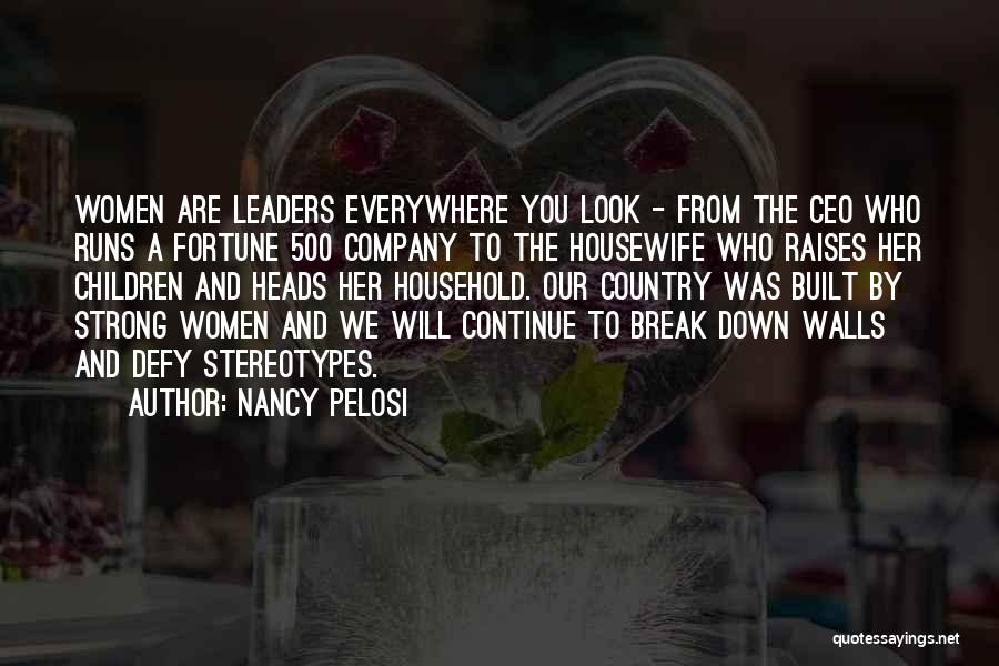 Nancy Pelosi Quotes: Women Are Leaders Everywhere You Look - From The Ceo Who Runs A Fortune 500 Company To The Housewife Who