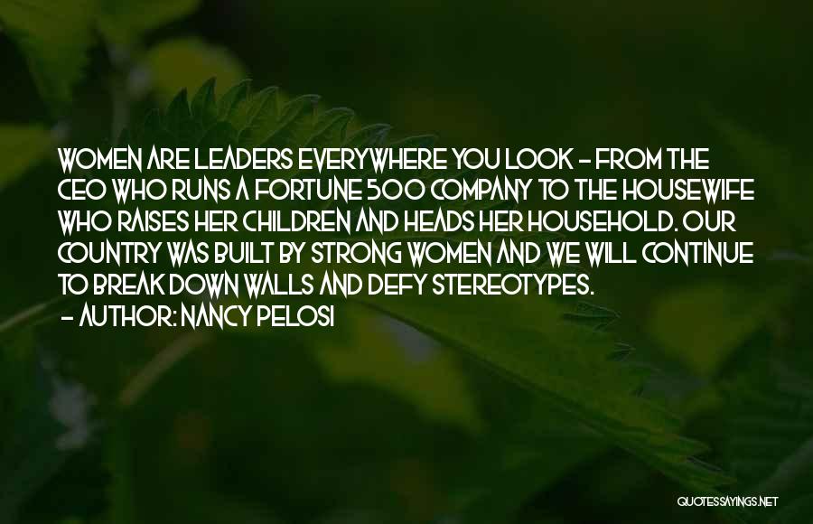 Nancy Pelosi Quotes: Women Are Leaders Everywhere You Look - From The Ceo Who Runs A Fortune 500 Company To The Housewife Who