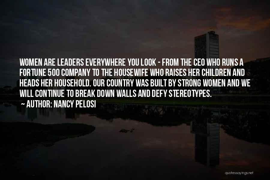 Nancy Pelosi Quotes: Women Are Leaders Everywhere You Look - From The Ceo Who Runs A Fortune 500 Company To The Housewife Who