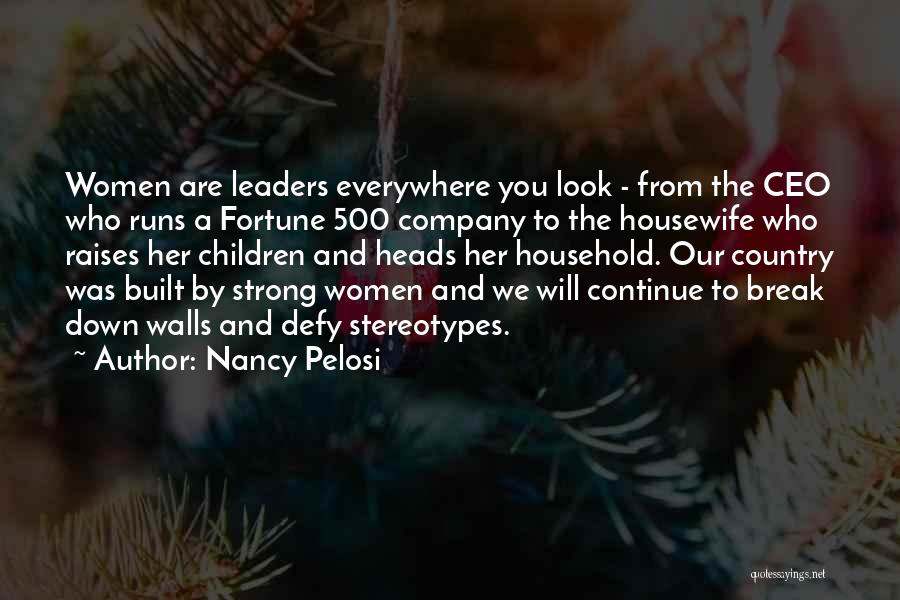 Nancy Pelosi Quotes: Women Are Leaders Everywhere You Look - From The Ceo Who Runs A Fortune 500 Company To The Housewife Who