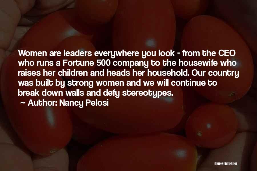 Nancy Pelosi Quotes: Women Are Leaders Everywhere You Look - From The Ceo Who Runs A Fortune 500 Company To The Housewife Who