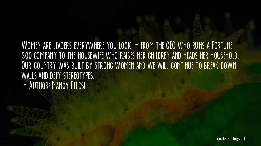 Nancy Pelosi Quotes: Women Are Leaders Everywhere You Look - From The Ceo Who Runs A Fortune 500 Company To The Housewife Who