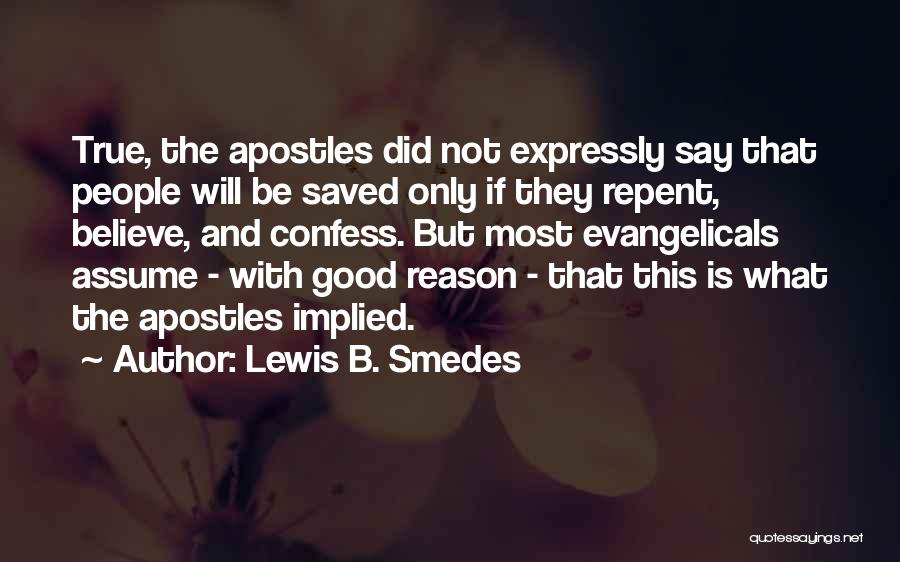 Lewis B. Smedes Quotes: True, The Apostles Did Not Expressly Say That People Will Be Saved Only If They Repent, Believe, And Confess. But