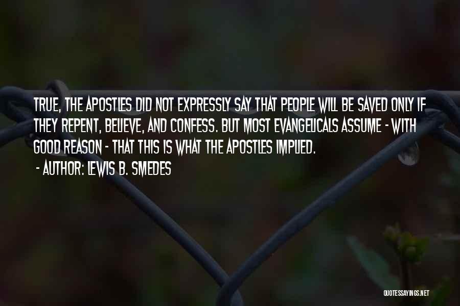 Lewis B. Smedes Quotes: True, The Apostles Did Not Expressly Say That People Will Be Saved Only If They Repent, Believe, And Confess. But