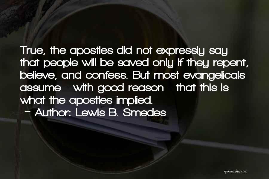 Lewis B. Smedes Quotes: True, The Apostles Did Not Expressly Say That People Will Be Saved Only If They Repent, Believe, And Confess. But