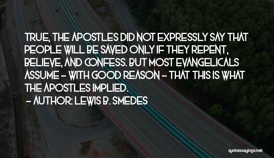 Lewis B. Smedes Quotes: True, The Apostles Did Not Expressly Say That People Will Be Saved Only If They Repent, Believe, And Confess. But