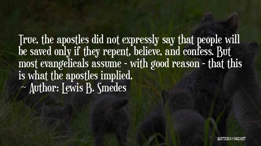 Lewis B. Smedes Quotes: True, The Apostles Did Not Expressly Say That People Will Be Saved Only If They Repent, Believe, And Confess. But