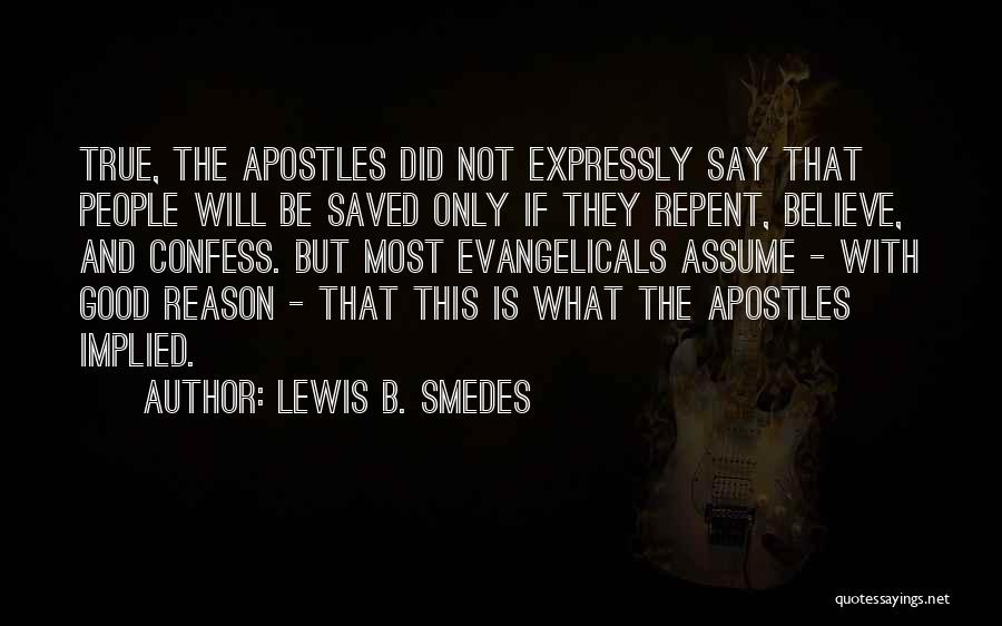 Lewis B. Smedes Quotes: True, The Apostles Did Not Expressly Say That People Will Be Saved Only If They Repent, Believe, And Confess. But
