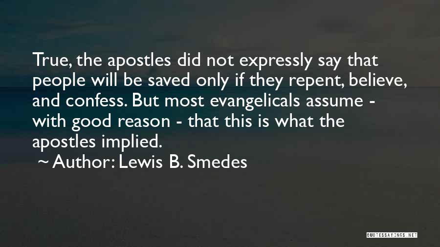 Lewis B. Smedes Quotes: True, The Apostles Did Not Expressly Say That People Will Be Saved Only If They Repent, Believe, And Confess. But