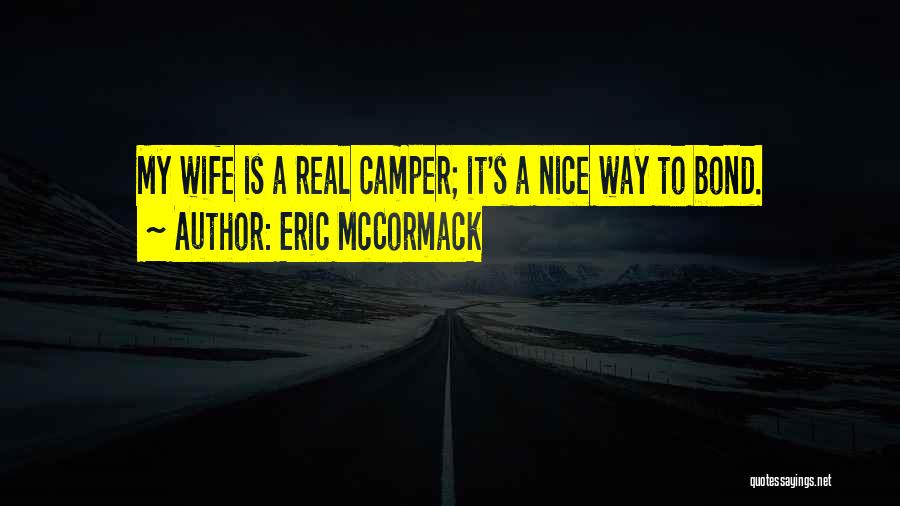 Eric McCormack Quotes: My Wife Is A Real Camper; It's A Nice Way To Bond.