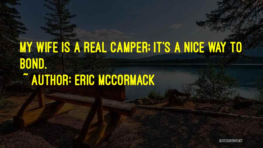 Eric McCormack Quotes: My Wife Is A Real Camper; It's A Nice Way To Bond.