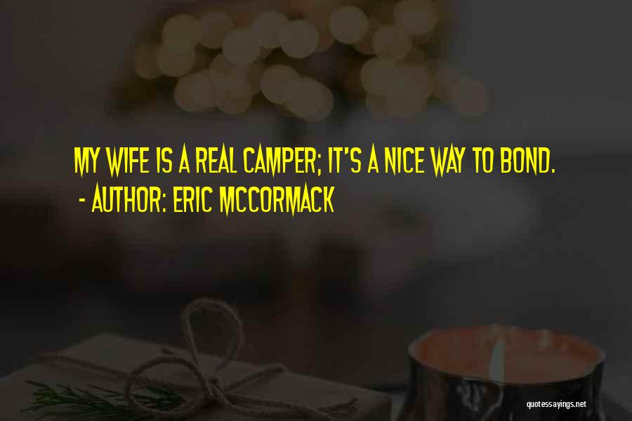 Eric McCormack Quotes: My Wife Is A Real Camper; It's A Nice Way To Bond.