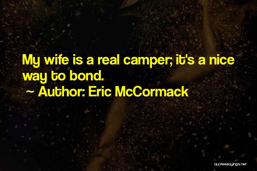Eric McCormack Quotes: My Wife Is A Real Camper; It's A Nice Way To Bond.